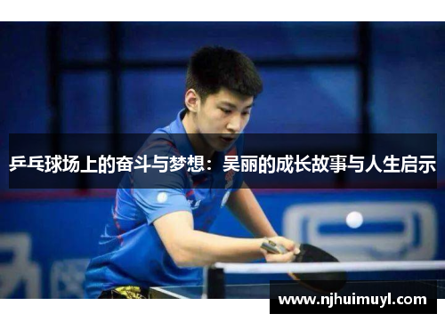 乒乓球场上的奋斗与梦想：吴丽的成长故事与人生启示