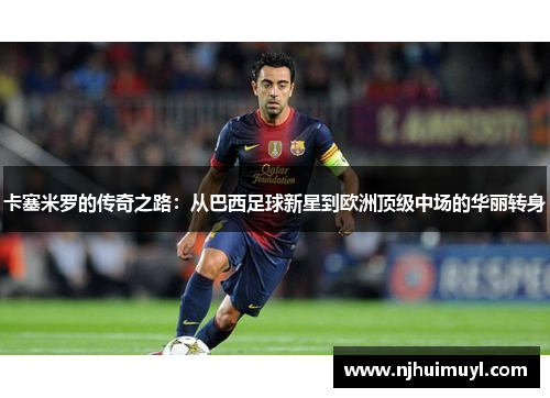 卡塞米罗的传奇之路：从巴西足球新星到欧洲顶级中场的华丽转身